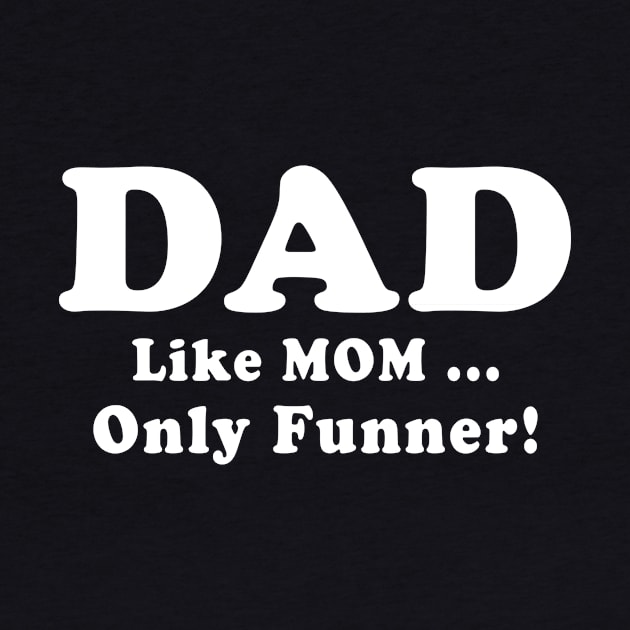 DAD Like Mom Only Funner Fathers Day Quote by stonefruit